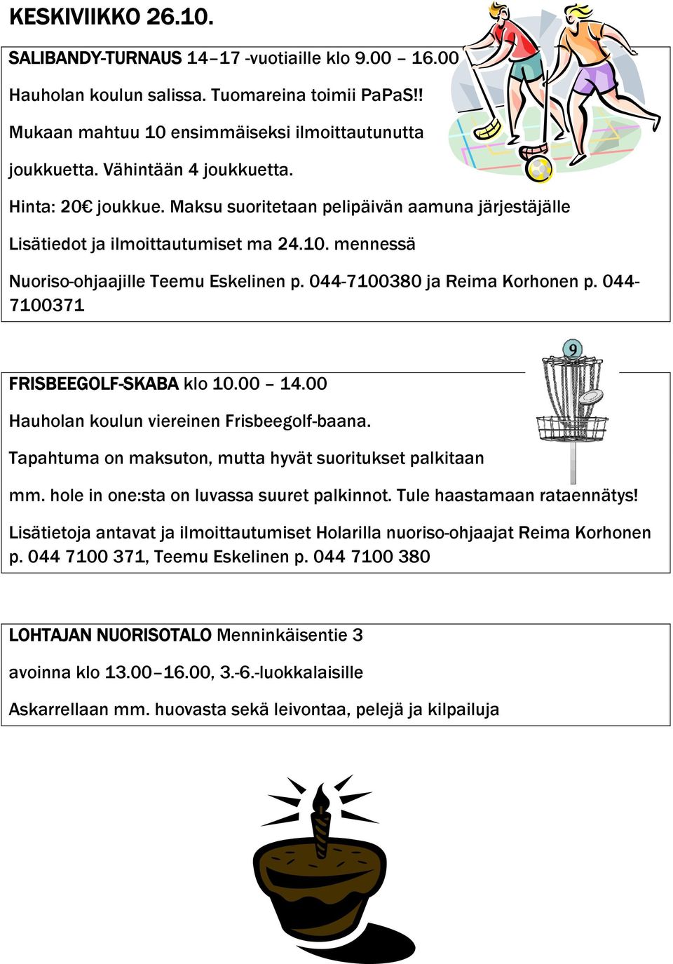 044-7100380 ja Reima Korhonen p. 044-7100371 FRISBEEGOLF-SKABA klo 10.00 14.00 Hauholan koulun viereinen Frisbeegolf-baana. Tapahtuma on maksuton, mutta hyvät suoritukset palkitaan mm.