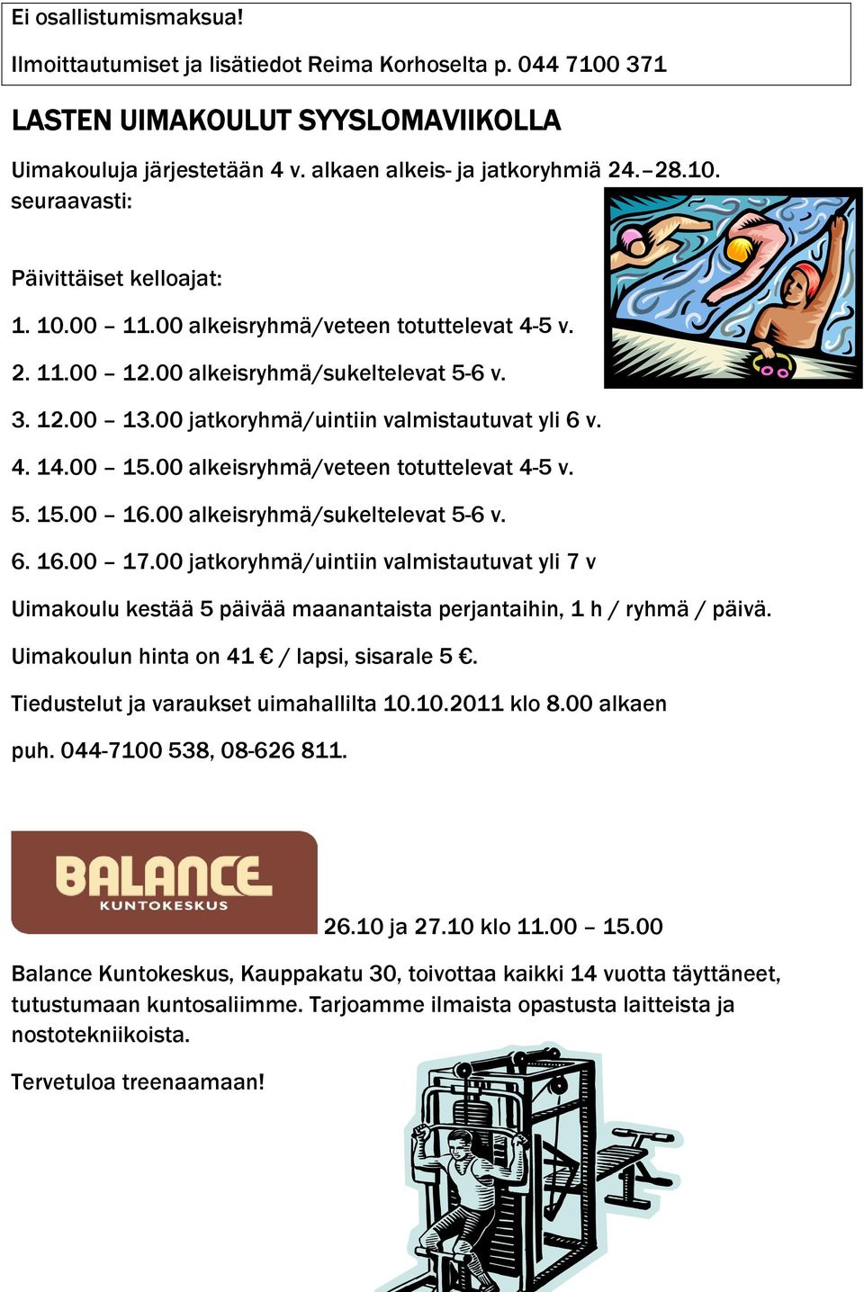 00 alkeisryhmä/veteen totuttelevat 4-5 v. 5. 15.00 16.00 alkeisryhmä/sukeltelevat 5-6 v. 6. 16.00 17.