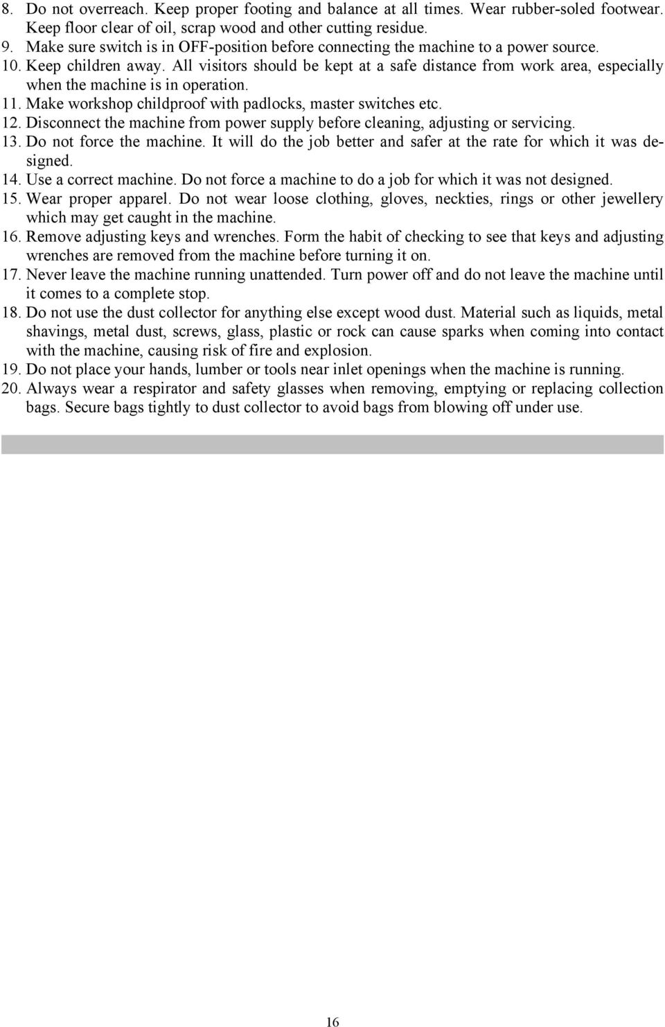 All visitors should be kept at a safe distance from work area, especially when the machine is in operation. 11. Make workshop childproof with padlocks, master switches etc. 12.