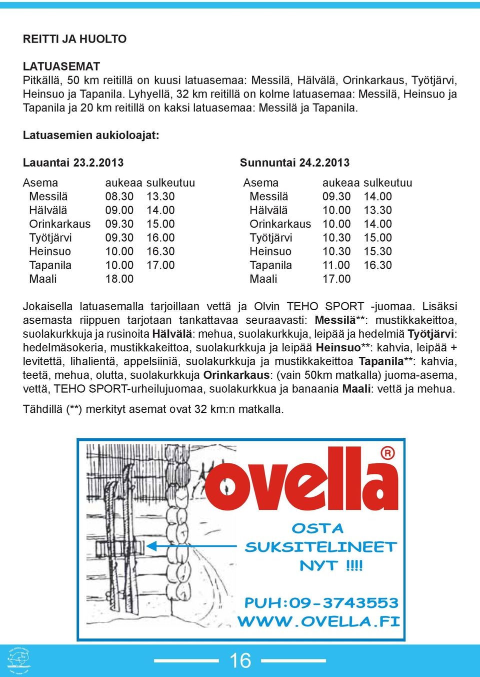 30 13.30 Hälvälä 09.00 14.00 Orinkarkaus 09.30 15.00 Työtjärvi 09.30 16.00 Heinsuo 10.00 16.30 Tapanila 10.00 17.00 Maali 18.00 Sunnuntai 24.2.2013 Asema aukeaa sulkeutuu Messilä 09.30 14.
