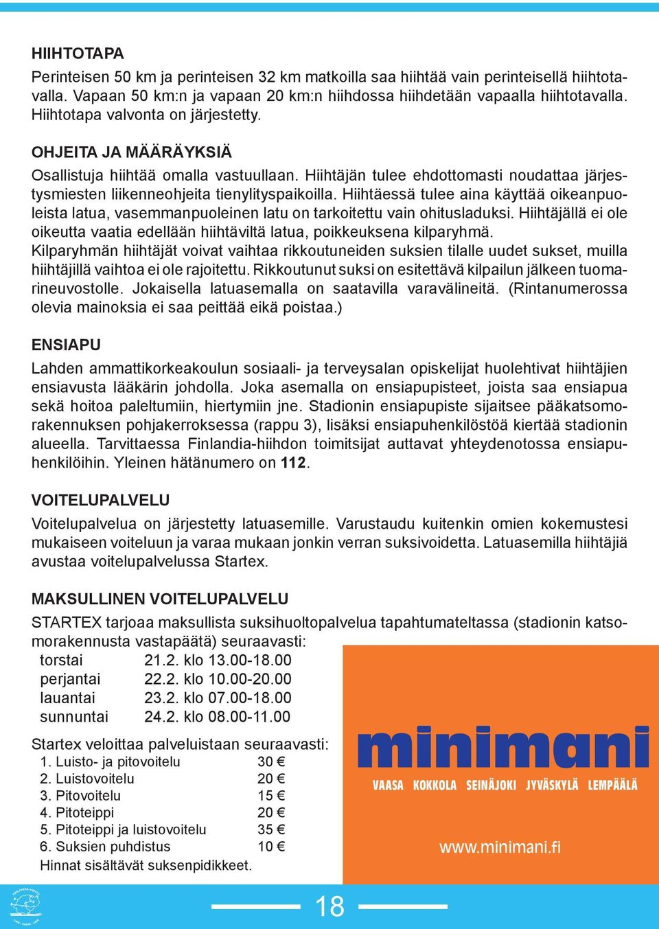 Hiihtäessä tulee aina käyttää oikeanpuoleista latua, vasemmanpuoleinen latu on tarkoitettu vain ohitusladuksi. Hiihtäjällä ei ole oikeutta vaatia edellään hiihtäviltä latua, poikkeuksena kilparyhmä.