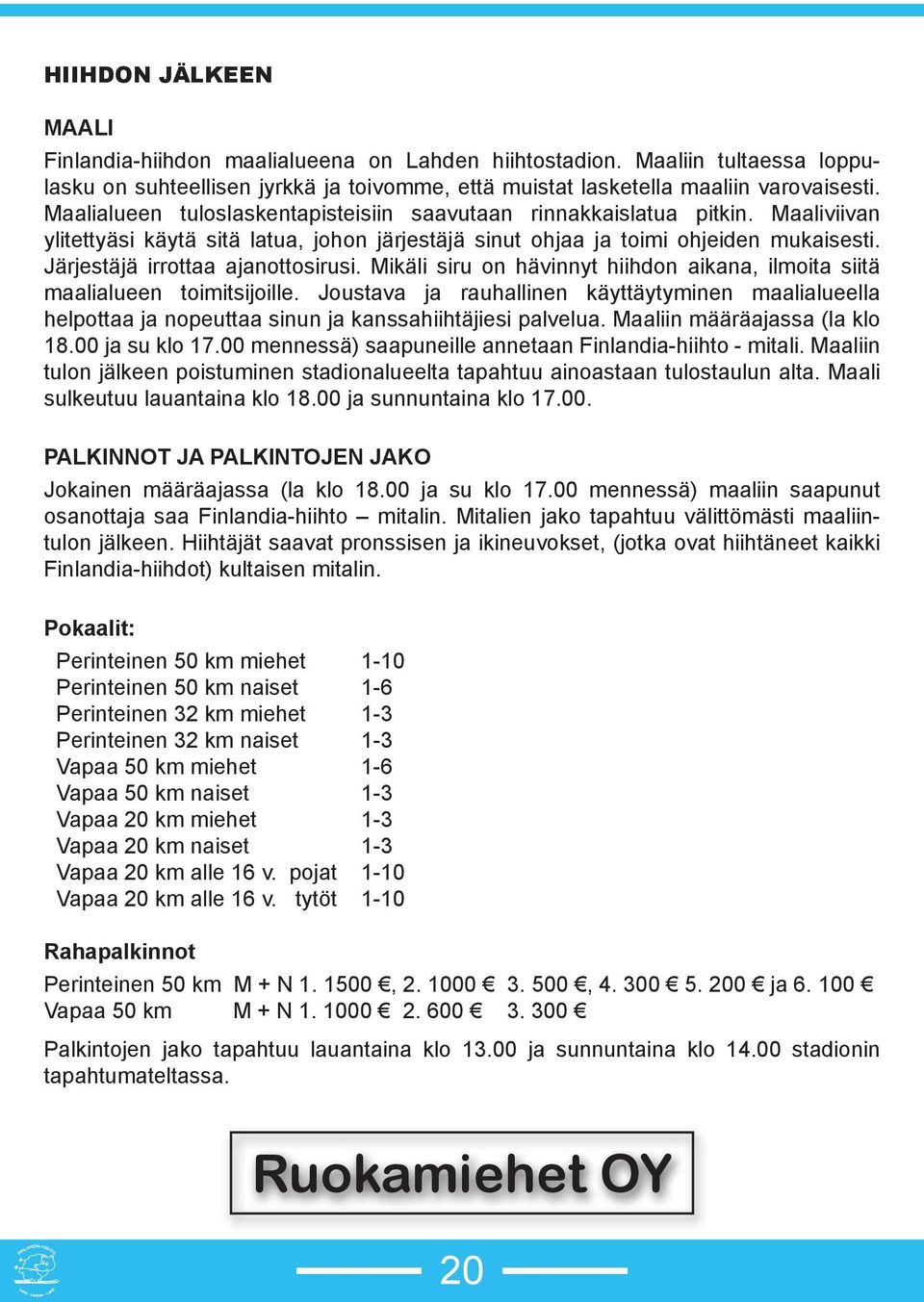 Järjestäjä irrottaa ajanottosirusi. Mikäli siru on hävinnyt hiihdon aikana, ilmoita siitä maalialueen toimitsijoille.