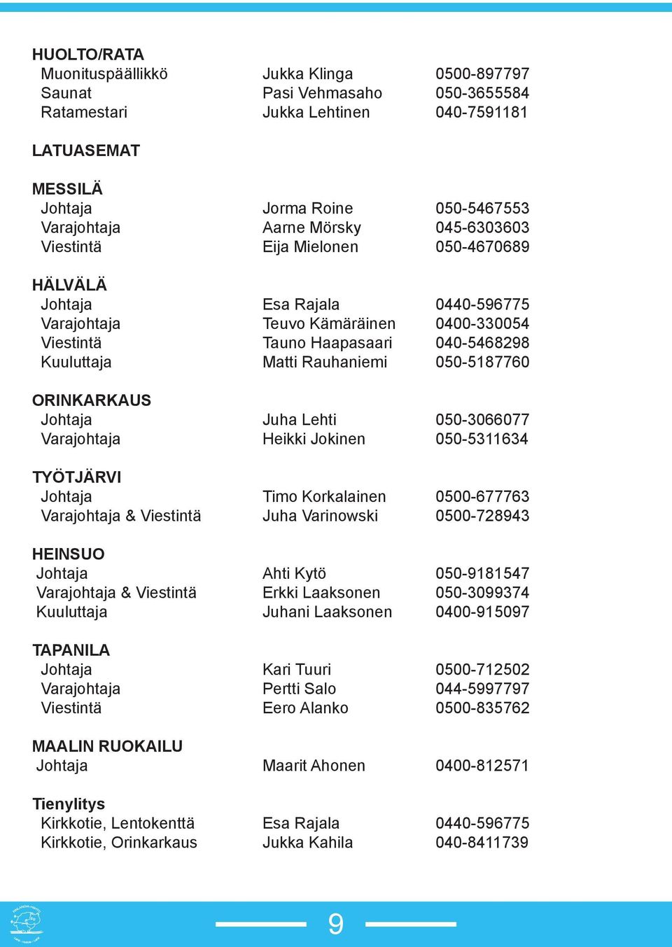 Rauhaniemi 050-5187760 ORINKARKAUS Johtaja Juha Lehti 050-3066077 Varajohtaja Heikki Jokinen 050-5311634 TYÖTJÄRVI Johtaja Timo Korkalainen 0500-677763 Varajohtaja & Viestintä Juha Varinowski