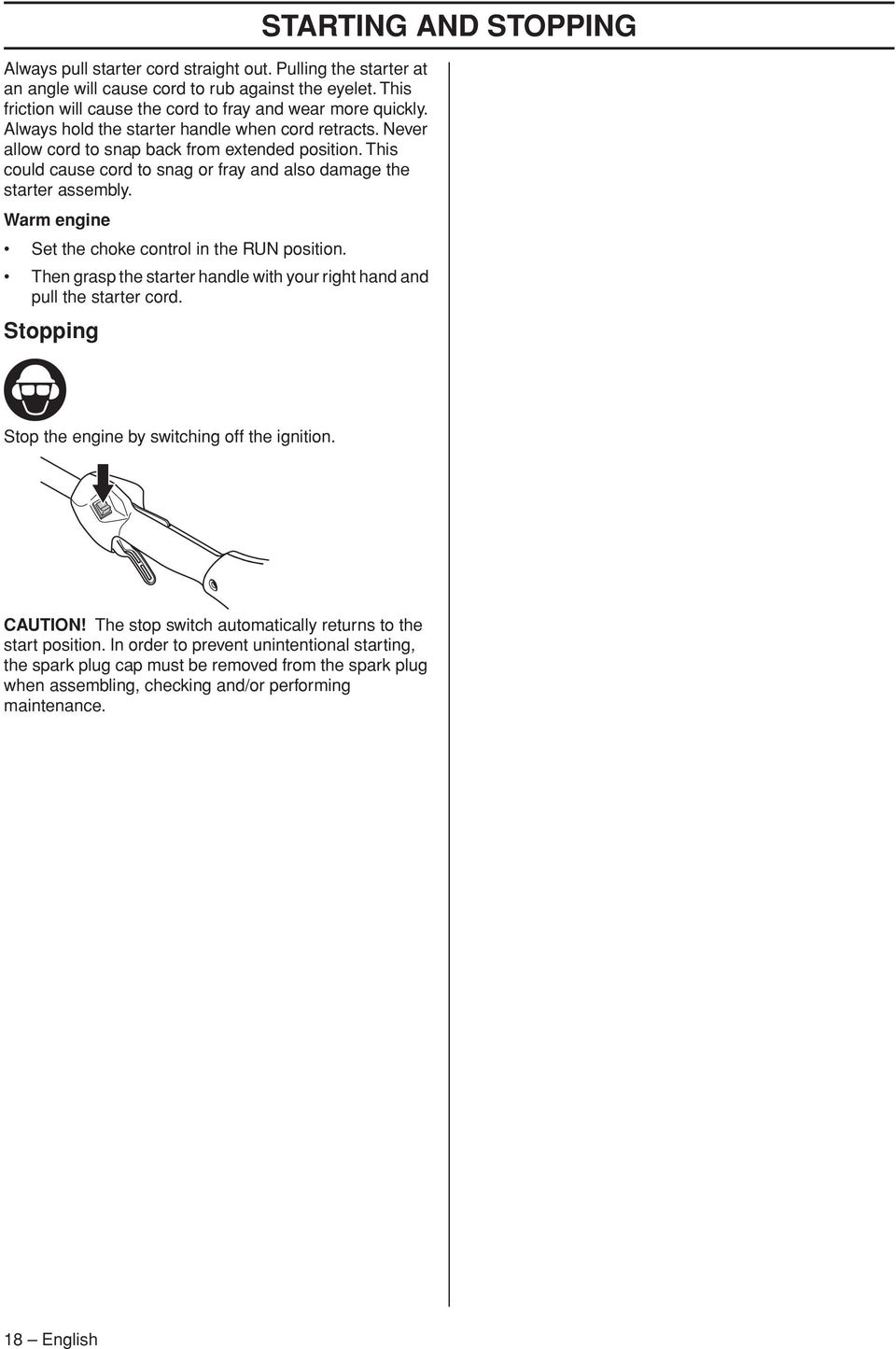 Warm engine Set the choke control in the RUN position. Then grasp the starter handle with your right hand and pull the starter cord.