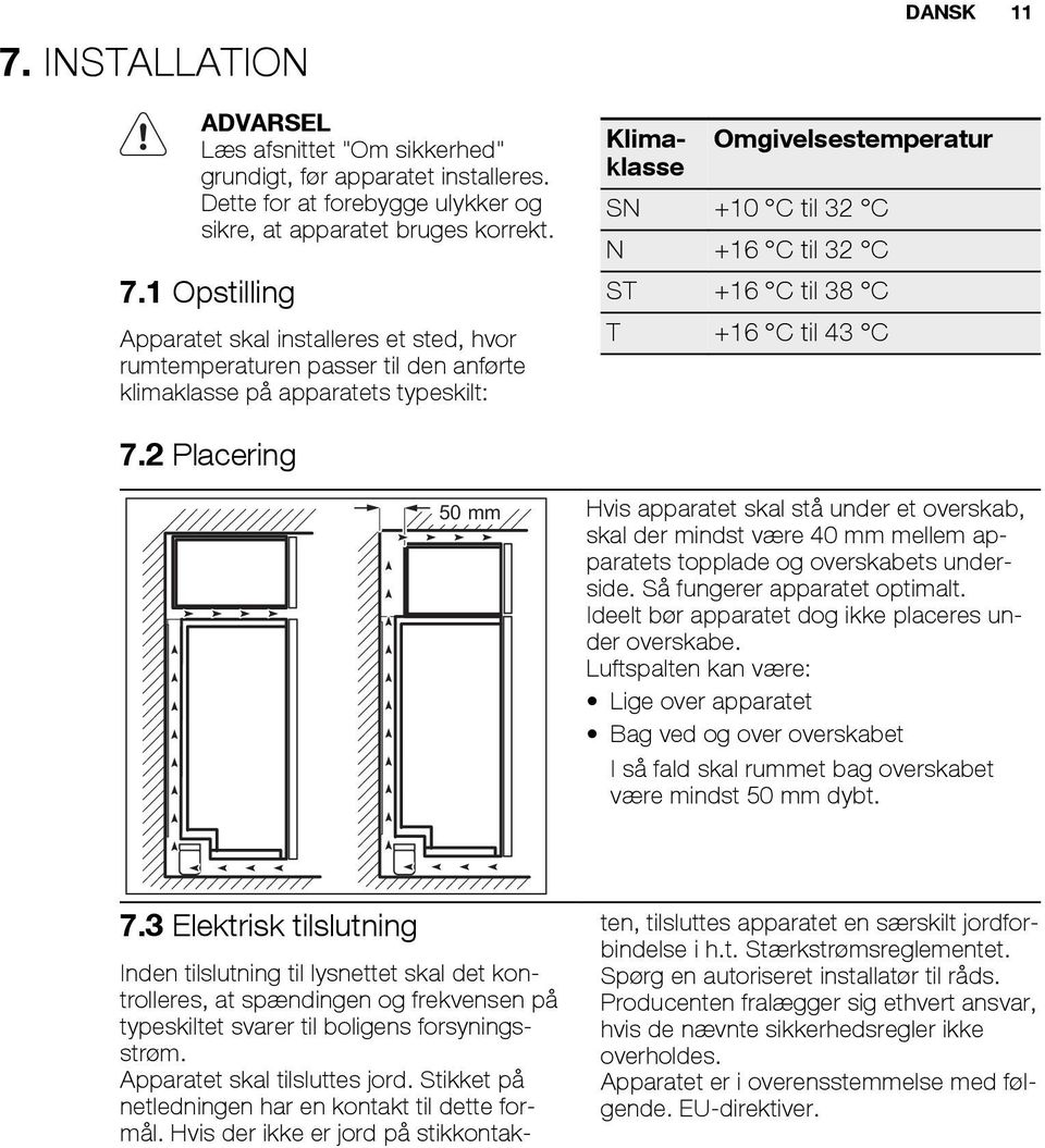 til 32 C ST +16 C til 38 C T +16 C til 43 C 7.2 Placering 50 mm Hvis apparatet skal stå under et overskab, skal der mindst være 40 mm mellem apparatets topplade og overskabets underside.