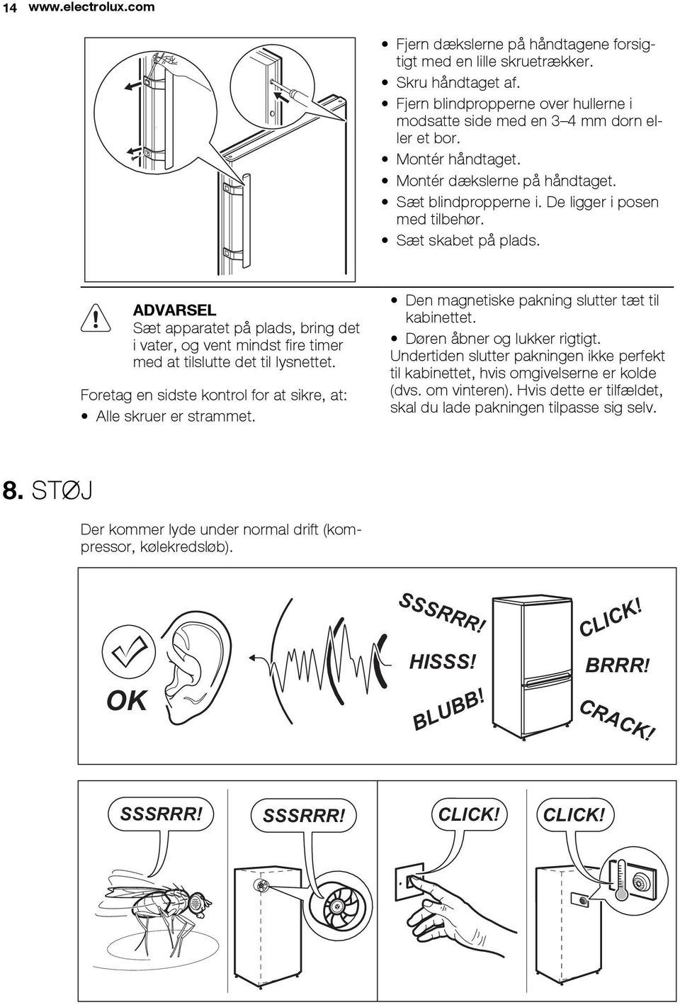 ADVARSEL Sæt apparatet på plads, bring det i vater, og vent mindst fire timer med at tilslutte det til lysnettet. Foretag en sidste kontrol for at sikre, at: Alle skruer er strammet.