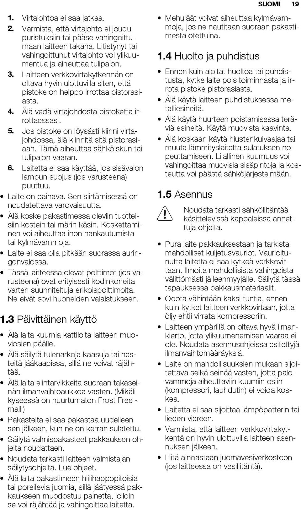 Älä vedä virtajohdosta pistoketta irrottaessasi. 5. Jos pistoke on löysästi kiinni virtajohdossa, älä kiinnitä sitä pistorasiaan. Tämä aiheuttaa sähköiskun tai tulipalon vaaran. 6.