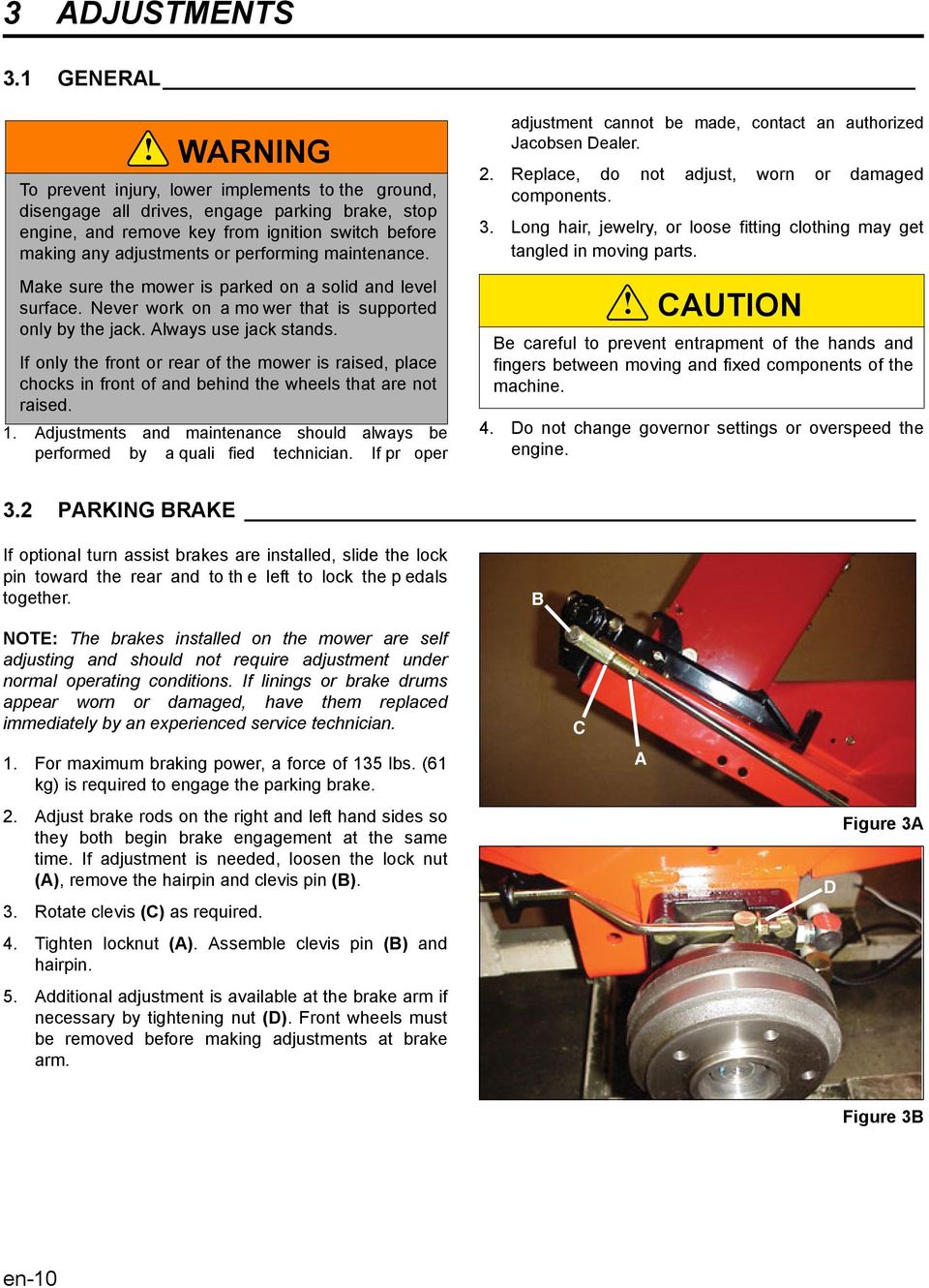 maintenance. Make sure the mower is parked on a solid and level surface. Never work on a mo wer that is supported only by the jack. Always use jack stands.