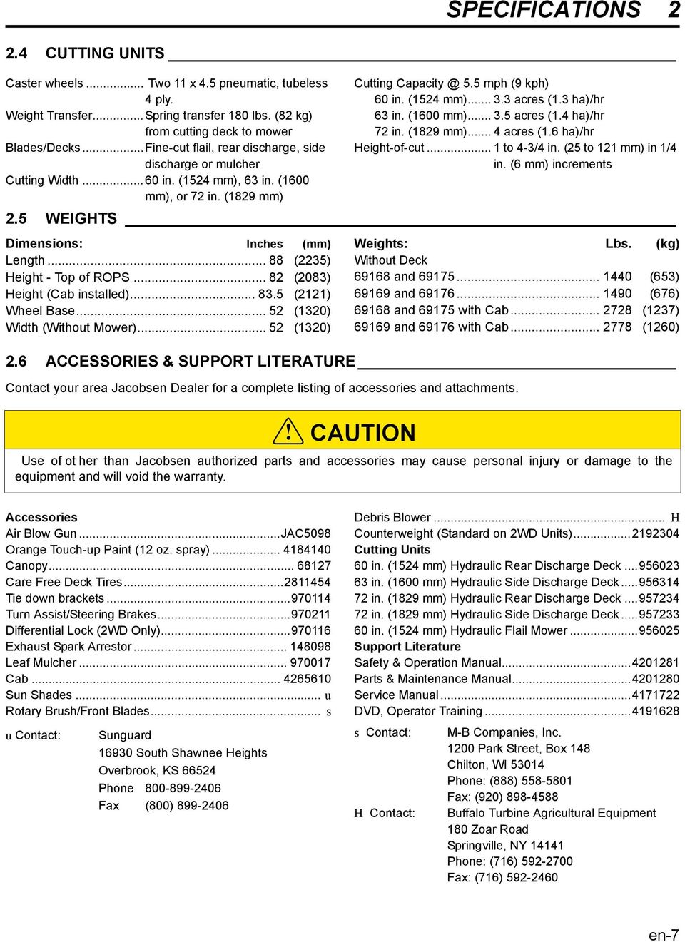 .. 1 to -/ in. ( to 11 mm) in 1/ in. ( mm) increments. WEIGHTS Dimensions: Inches (mm) Length... () Height - Top of ROPS... (0) Height (Cab installed).... (11) Wheel Base... (10) Width (Without Mower).