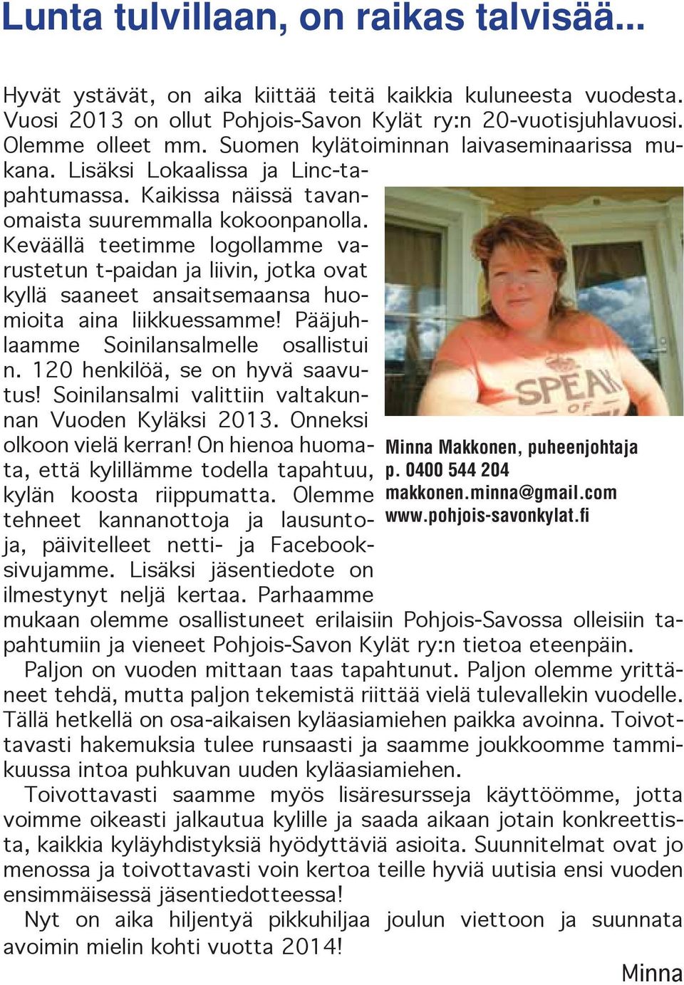 Keväällä teetimme logollamme varustetun t-paidan ja liivin, jotka ovat kyllä saaneet ansaitsemaansa huomioita aina liikkuessamme! Pääjuhlaamme Soinilansalmelle osallistui n.