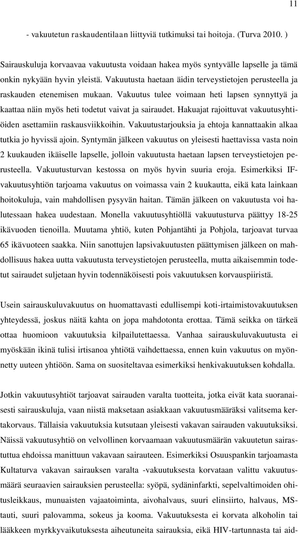 Hakuajat rajoittuvat vakuutusyhtiöiden asettamiin raskausviikkoihin. Vakuutustarjouksia ja ehtoja kannattaakin alkaa tutkia jo hyvissä ajoin.