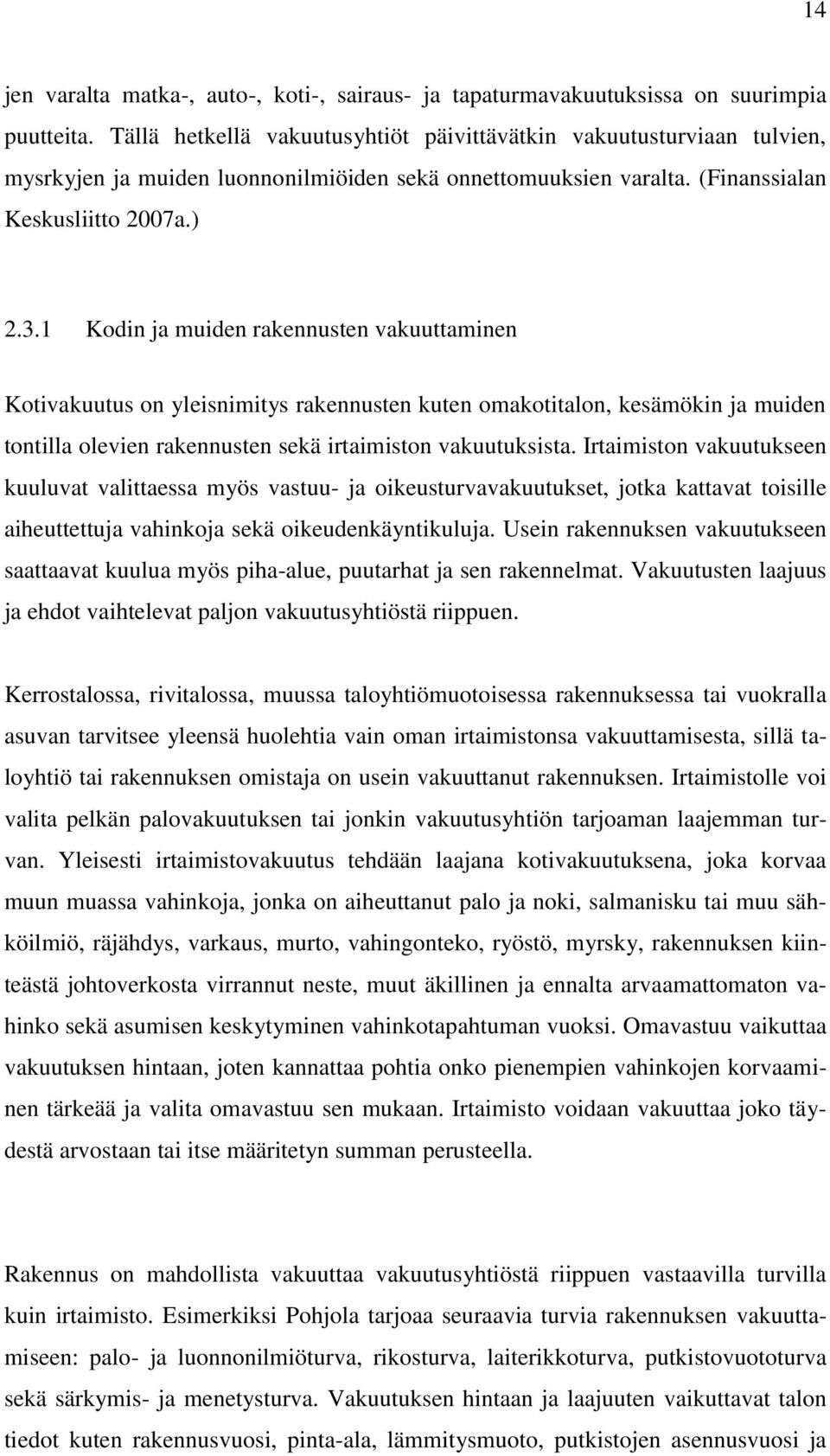 1 Kodin ja muiden rakennusten vakuuttaminen Kotivakuutus on yleisnimitys rakennusten kuten omakotitalon, kesämökin ja muiden tontilla olevien rakennusten sekä irtaimiston vakuutuksista.