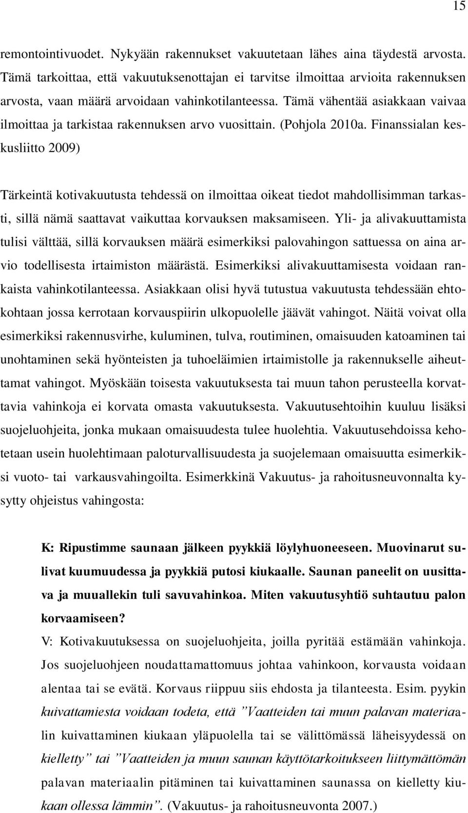 Tämä vähentää asiakkaan vaivaa ilmoittaa ja tarkistaa rakennuksen arvo vuosittain. (Pohjola 2010a.