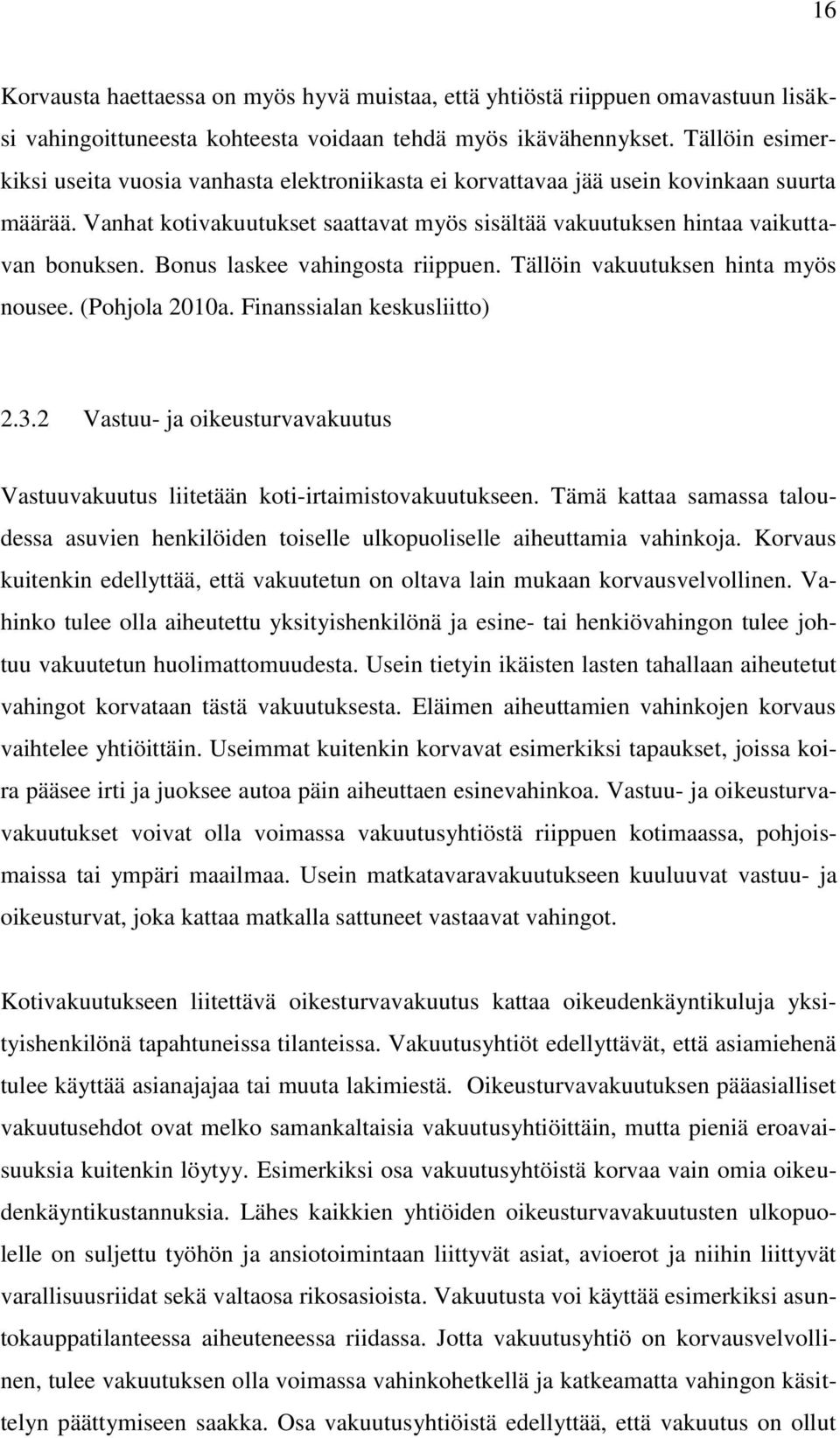 Bonus laskee vahingosta riippuen. Tällöin vakuutuksen hinta myös nousee. (Pohjola 2010a. Finanssialan keskusliitto) 2.3.