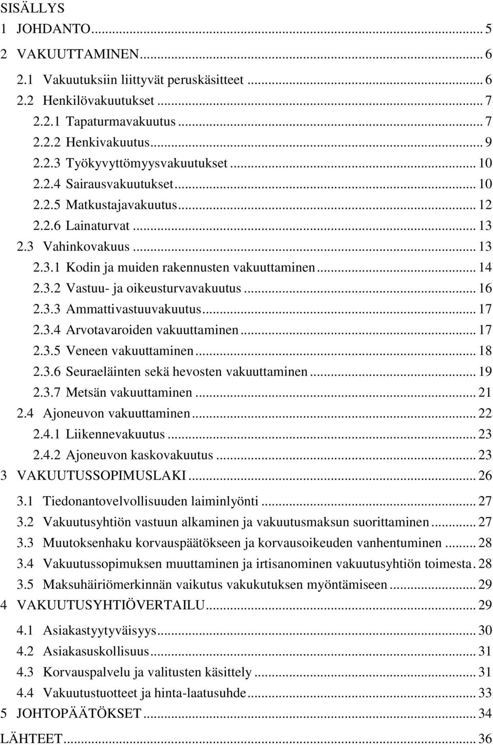 .. 16 2.3.3 Ammattivastuuvakuutus... 17 2.3.4 Arvotavaroiden vakuuttaminen... 17 2.3.5 Veneen vakuuttaminen... 18 2.3.6 Seuraeläinten sekä hevosten vakuuttaminen... 19 2.3.7 Metsän vakuuttaminen.