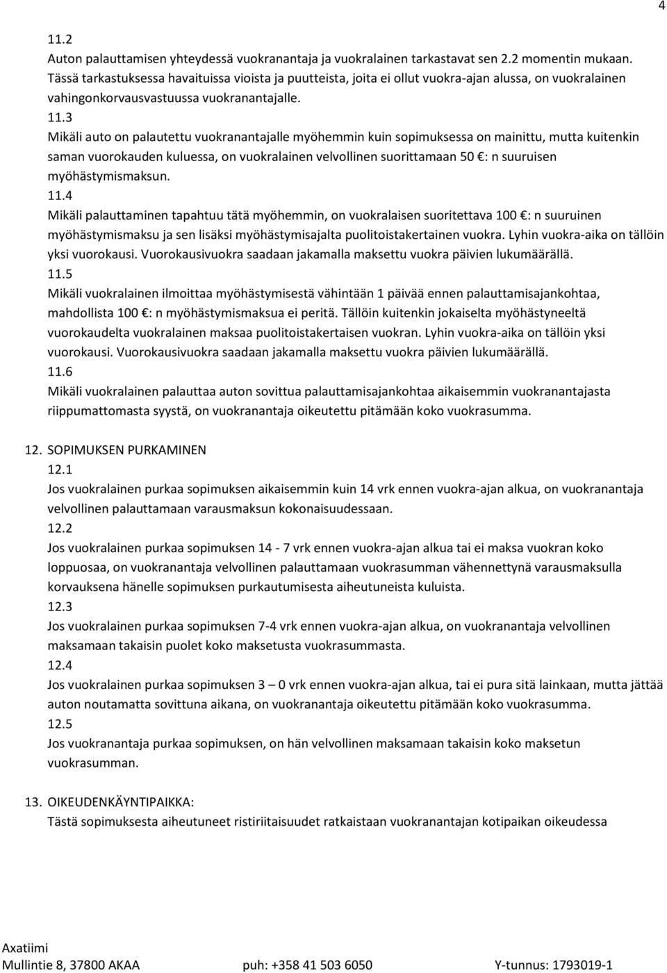 3 Mikäli auto on palautettu vuokranantajalle myöhemmin kuin sopimuksessa on mainittu, mutta kuitenkin saman vuorokauden kuluessa, on vuokralainen velvollinen suorittamaan 50 : n suuruisen