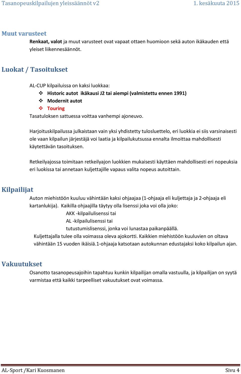 Harjoituskilpailussa julkaistaan vain yksi yhdistetty tulosluettelo, eri luokkia ei siis varsinaisesti ole vaan kilpailun järjestäjä voi laatia ja kilpailukutsussa ennalta ilmoittaa mahdollisesti