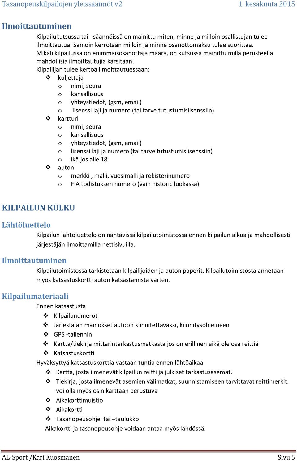 Kilpailijan tulee kertoa ilmoittautuessaan: kuljettaja o nimi, seura o kansallisuus o yhteystiedot, (gsm, email) o lisenssi laji ja numero (tai tarve tutustumislisenssiin) kartturi o nimi, seura o