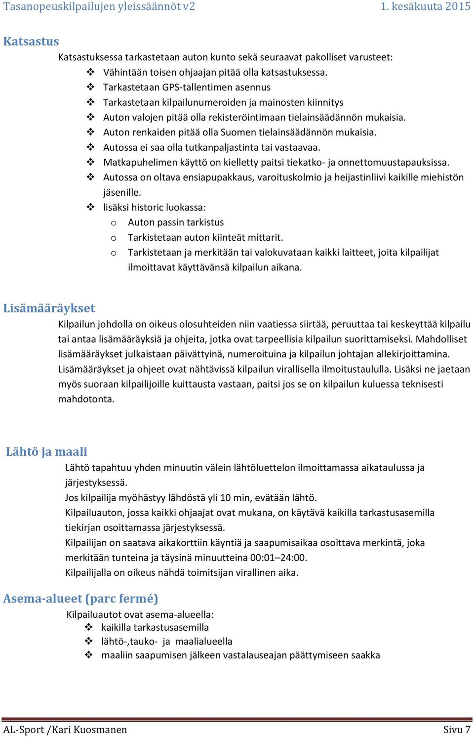 Auton renkaiden pitää olla Suomen tielainsäädännön mukaisia. Autossa ei saa olla tutkanpaljastinta tai vastaavaa. Matkapuhelimen käyttö on kielletty paitsi tiekatko- ja onnettomuustapauksissa.