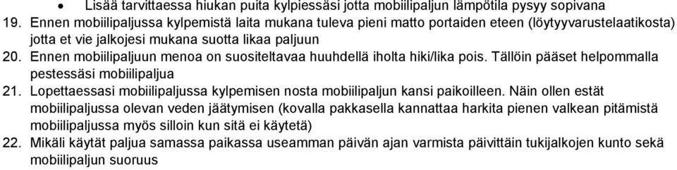 Ennen mobiilipaljuun menoa on suositeltavaa huuhdellä iholta hiki/lika pois. Tällöin pääset helpommalla pestessäsi mobiilipaljua 21.