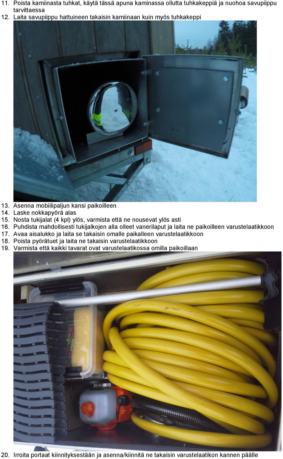 Nosta tukijalat (4 kpl) ylös, varmista että ne nousevat ylös asti 16. Puhdista mahdollisesti tukijalkojen alla olleet vanerilaput ja laita ne paikoilleen varustelaatikkoon 17.