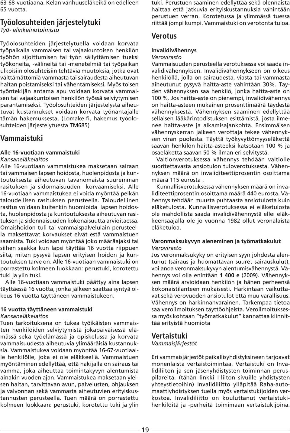 tueksi työkoneita, -välineitä tai -menetelmiä tai työpaikan ulkoisiin olosuhteisiin tehtäviä muutoksia, jotka ovat välttämättömiä vammasta tai sairaudesta aiheutuvan haitan poistamiseksi tai