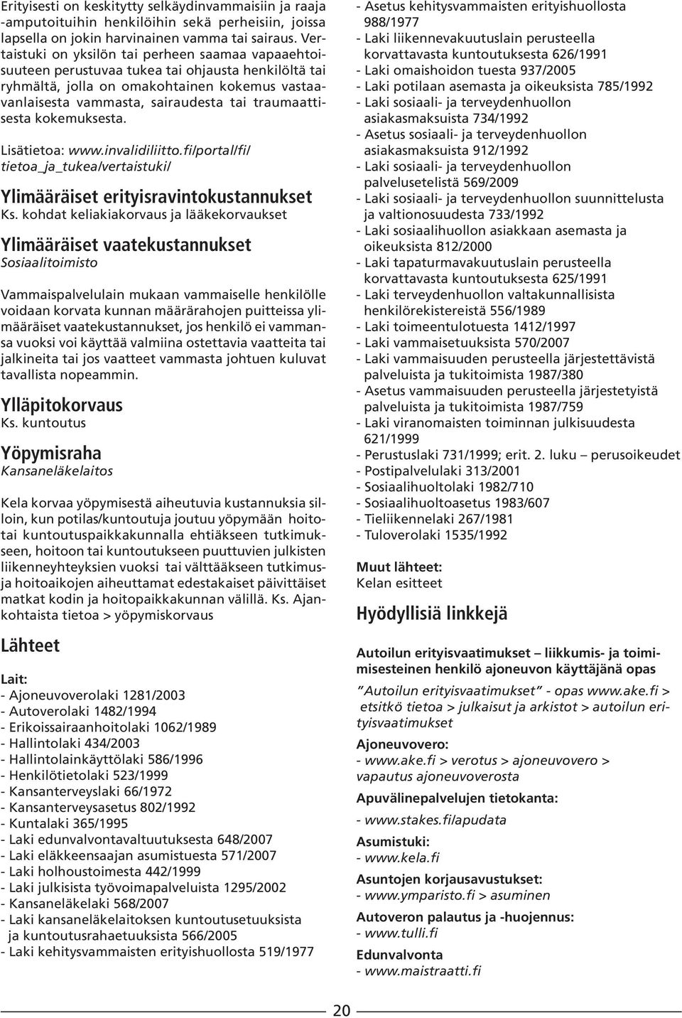 traumaattisesta kokemuksesta. Lisätietoa: www.invalidiliitto.fi/portal/fi/ tietoa_ja_tukea/vertaistuki/ Ylimääräiset erityisravintokustannukset Ks.