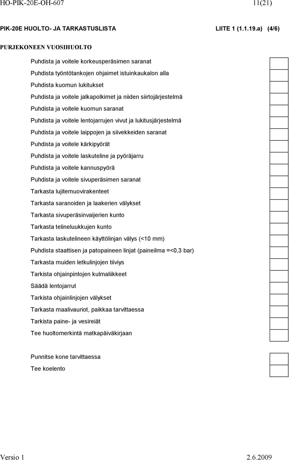 niiden siirtojärjestelmä Puhdista ja voitele kuomun saranat Puhdista ja voitele lentojarrujen vivut ja lukitusjärjestelmä Puhdista ja voitele laippojen ja siivekkeiden saranat Puhdista ja voitele