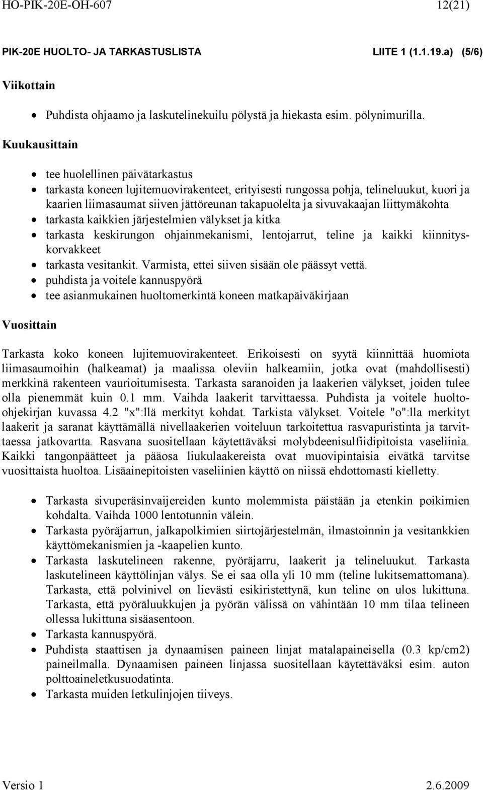 sivuvakaajan liittymäkohta tarkasta kaikkien järjestelmien välykset ja kitka tarkasta keskirungon ohjainmekanismi, lentojarrut, teline ja kaikki kiinnityskorvakkeet tarkasta vesitankit.