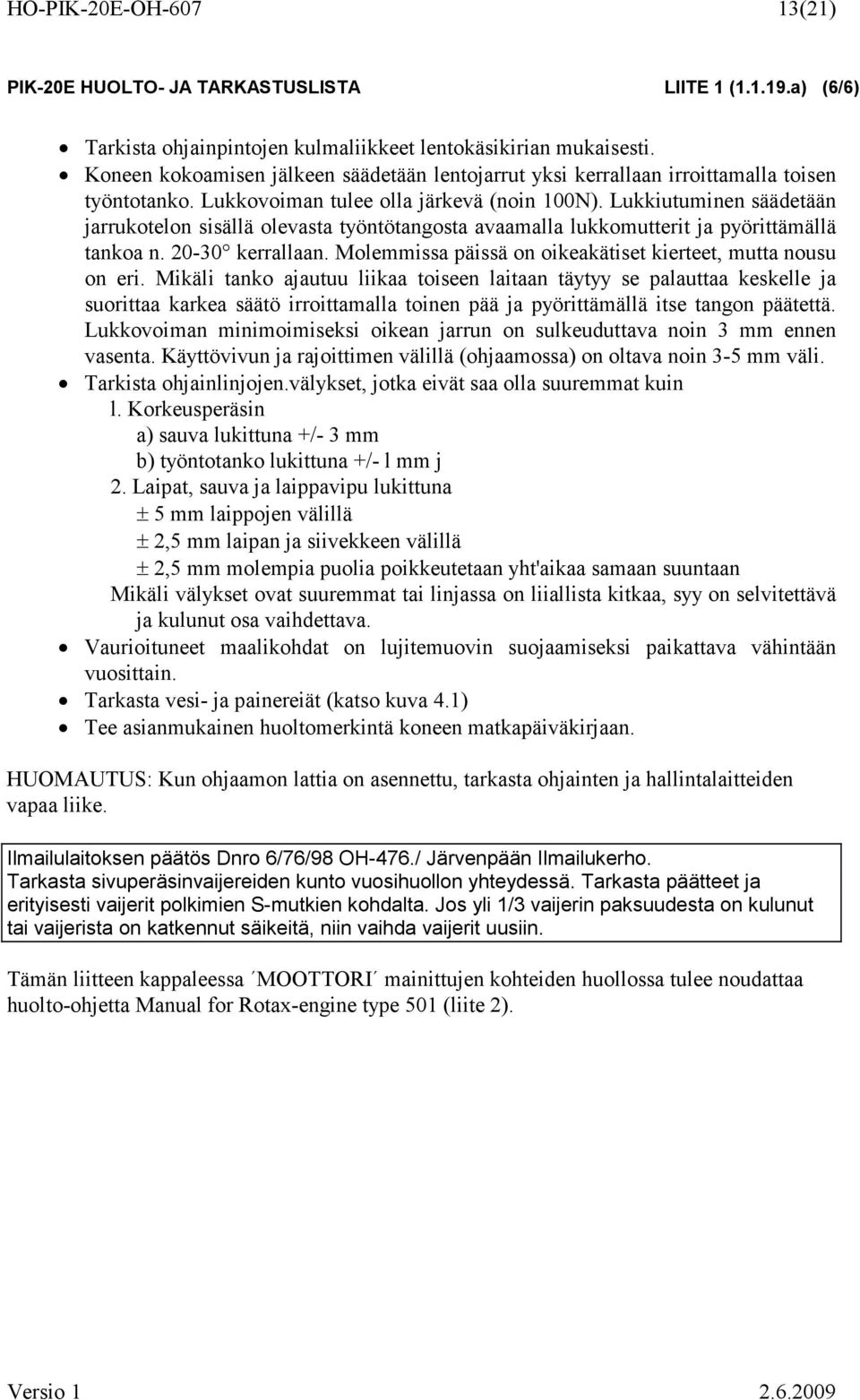 Lukkiutuminen säädetään jarrukotelon sisällä olevasta työntötangosta avaamalla lukkomutterit ja pyörittämällä tankoa n. 20-30 kerrallaan.