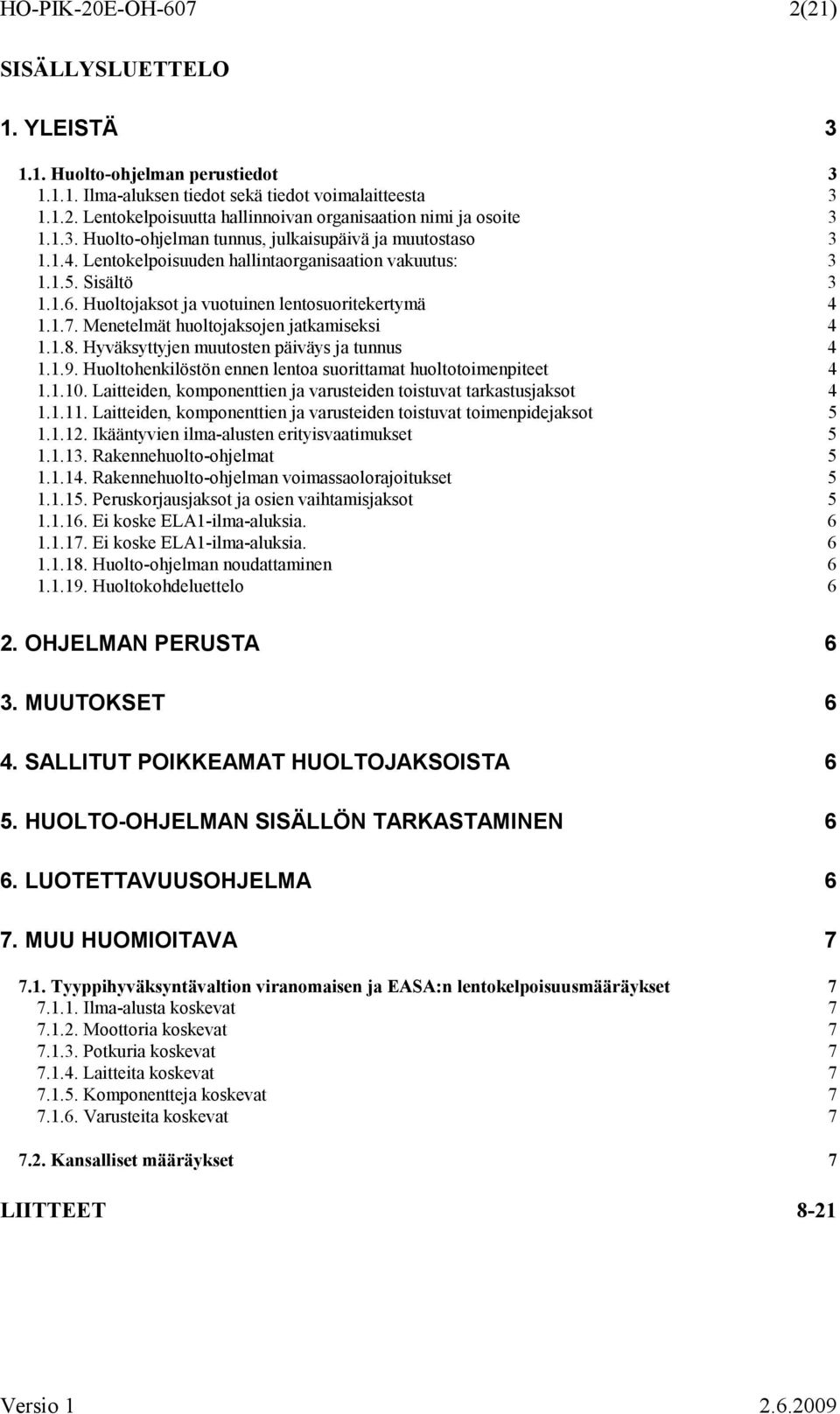 Menetelmät huoltojaksojen jatkamiseksi 4 1.1.8. Hyväksyttyjen muutosten päiväys ja tunnus 4 1.1.9. Huoltohenkilöstön ennen lentoa suorittamat huoltotoimenpiteet 4 1.1.10.