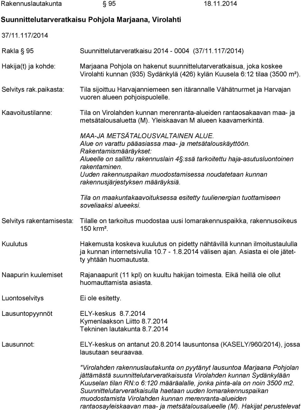 Tila sijoittuu Harvajanniemeen sen itärannalle Vähätnurmet ja Harvajan vuoren alueen pohjoispuolelle. Tila on Virolahden kunnan merenranta-alueiden rantaosakaavan maa- ja metsätalousaluetta (M).