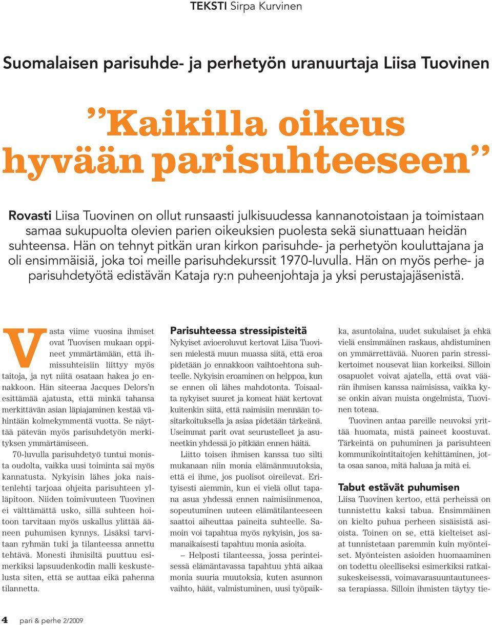 Hän on tehnyt pitkän uran kirkon parisuhde- ja perhetyön kouluttajana ja oli ensimmäisiä, joka toi meille parisuhdekurssit 1970-luvulla.