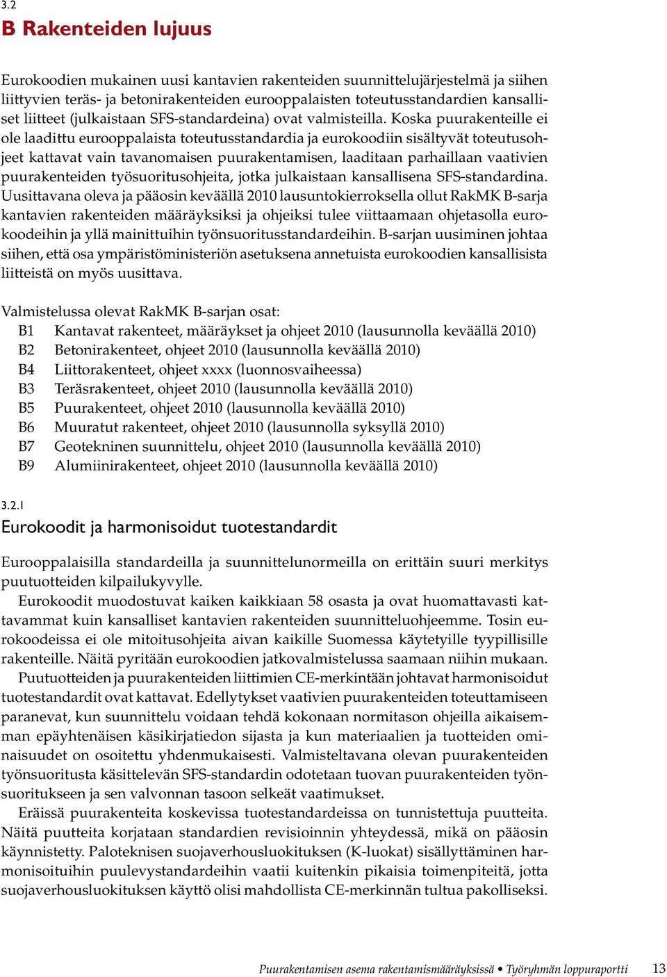 Koska puurakenteille ei ole laadittu eurooppalaista toteutusstandardia ja eurokoodiin sisältyvät toteutusohjeet kattavat vain tavanomaisen puurakentamisen, laaditaan parhaillaan vaativien