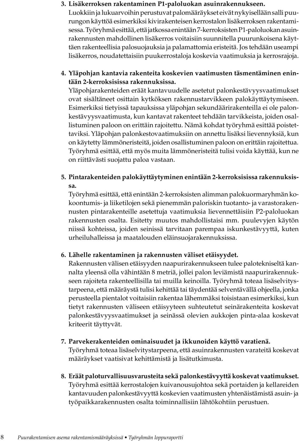 Työryhmä esittää, että jatkossa enintään 7-kerroksisten P1-paloluokan asuinrakennusten mahdollinen lisäkerros voitaisiin suunnitella puurunkoisena käyttäen rakenteellisia palosuojauksia ja