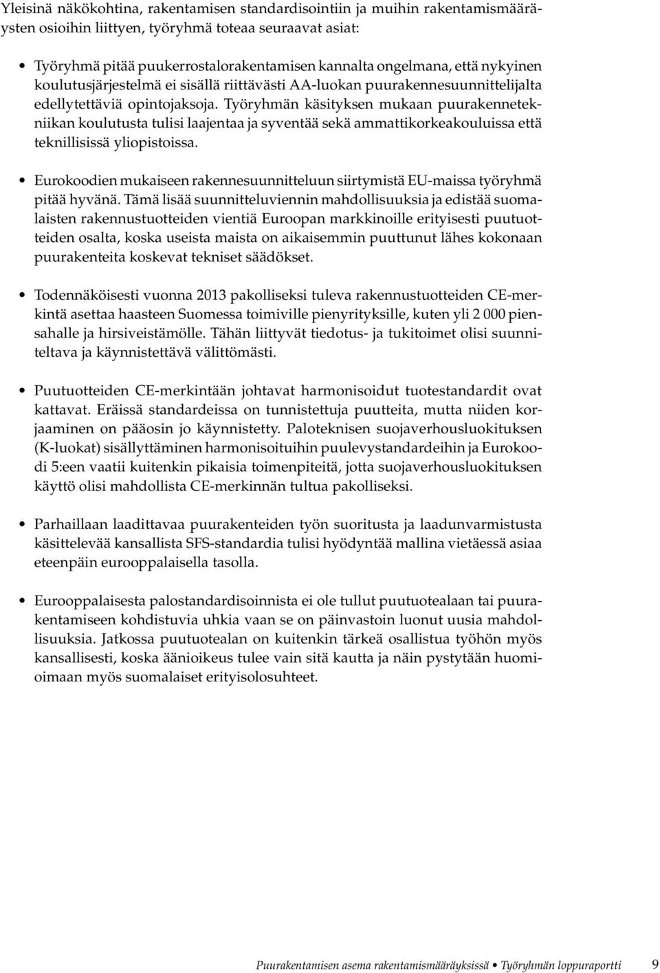 Työryhmän käsityksen mukaan puurakennetekniikan koulutusta tulisi laajentaa ja syventää sekä ammattikorkeakouluissa että teknillisissä yliopistoissa.