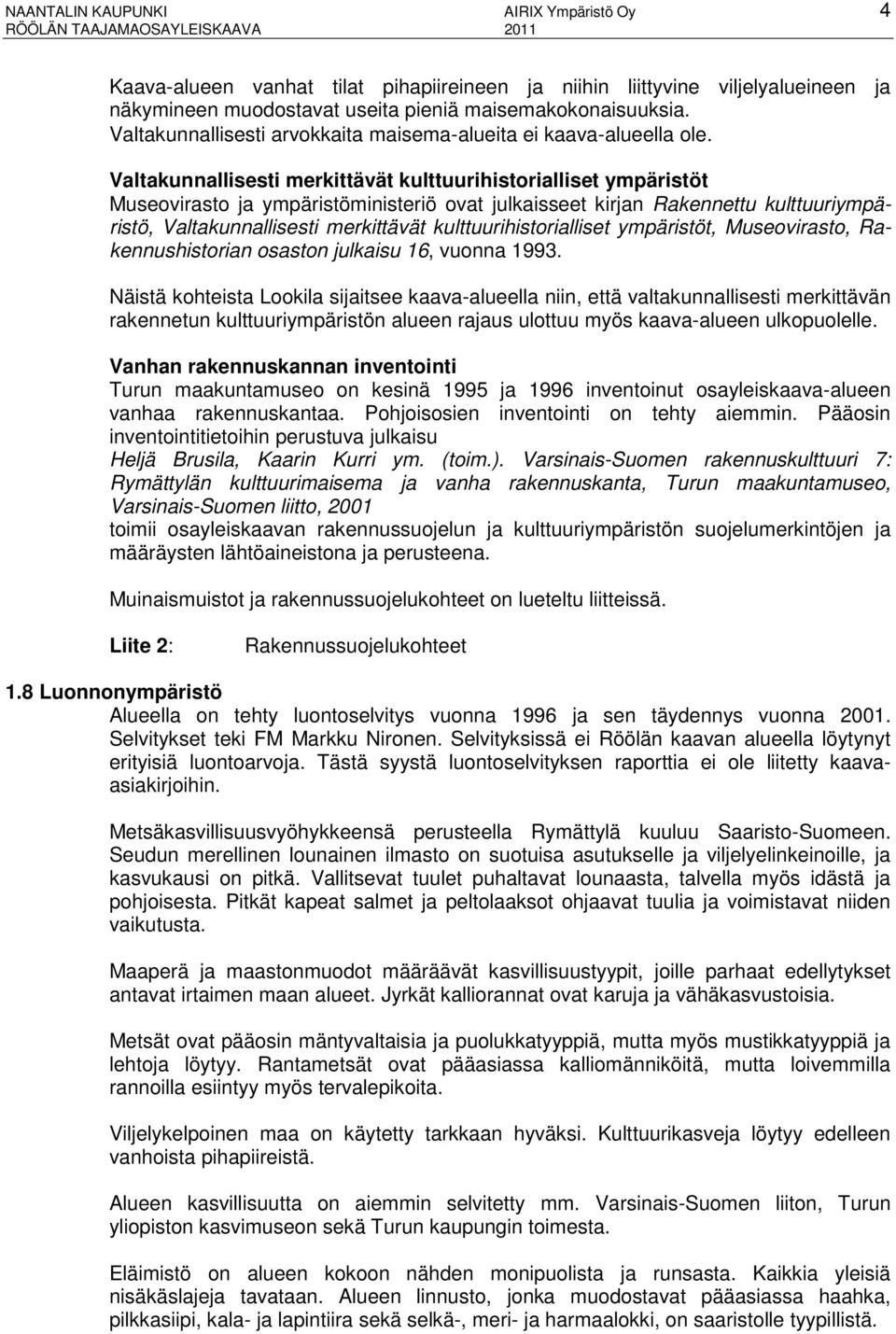 Valtakunnallisesti merkittävät kulttuurihistorialliset ympäristöt Museovirasto ja ympäristöministeriö ovat julkaisseet kirjan Rakennettu kulttuuriympäristö, Valtakunnallisesti merkittävät