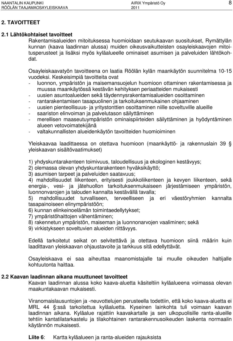 mitoitusperusteet ja lisäksi myös kyläalueelle ominaiset asumisen ja palveluiden lähtökohdat. Osayleiskaavatyön tavoitteena on laatia Röölän kylän maankäytön suunnitelma 10-15 vuodeksi.