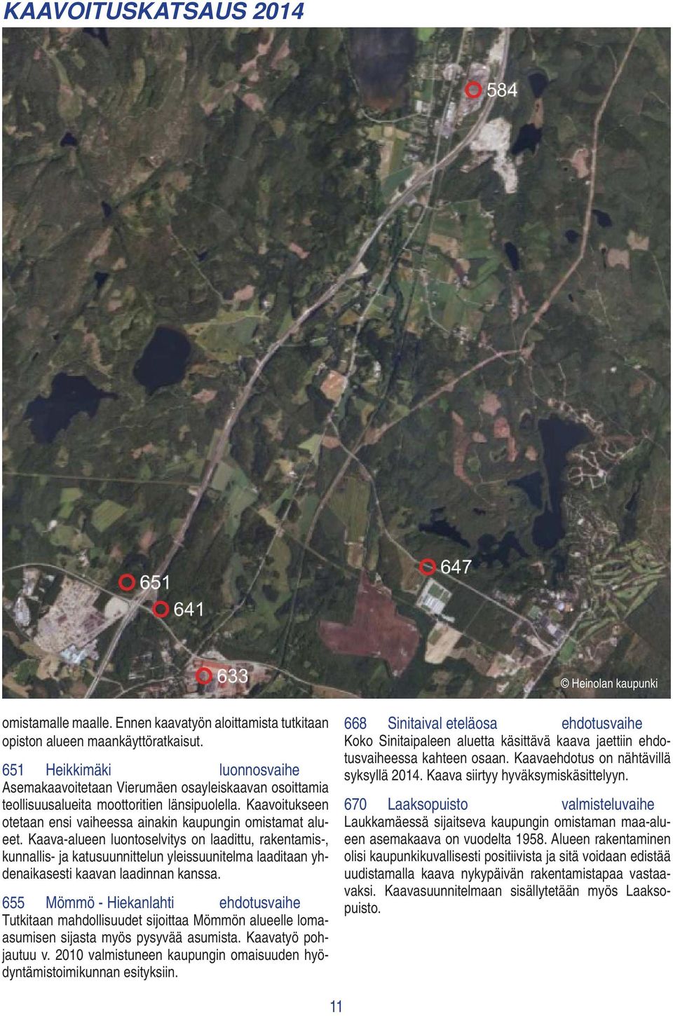 Kaava-alueen luontoselvitys on laadittu, rakentamis-, kunnallis- ja katusuunnittelun yleissuunitelma laaditaan yhdenaikasesti kaavan laadinnan kanssa.