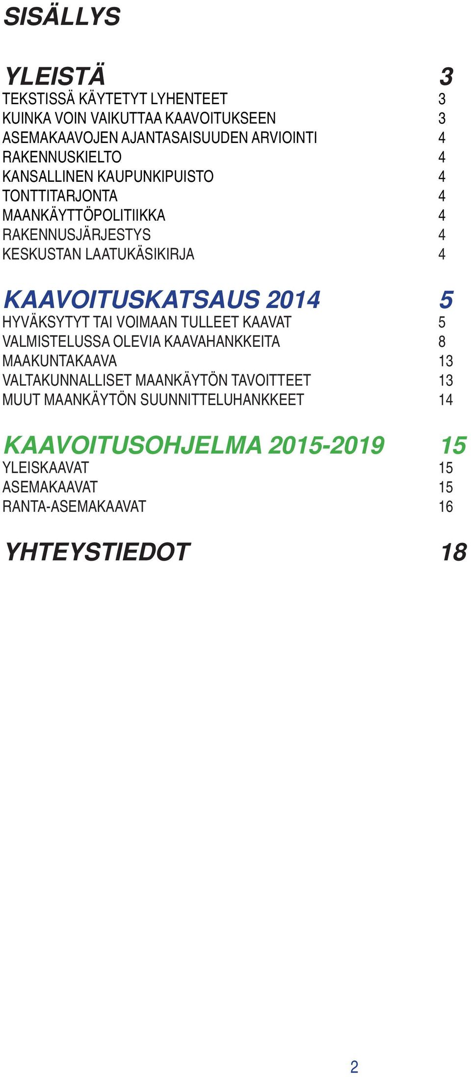 KAAVOITUSKATSAUS 2014 5 HYVÄKSYTYT TAI VOIMAAN TULLEET KAAVAT 5 VALMISTELUSSA OLEVIA KAAVAHANKKEITA 8 MAAKUNTAKAAVA 13 VALTAKUNNALLISET