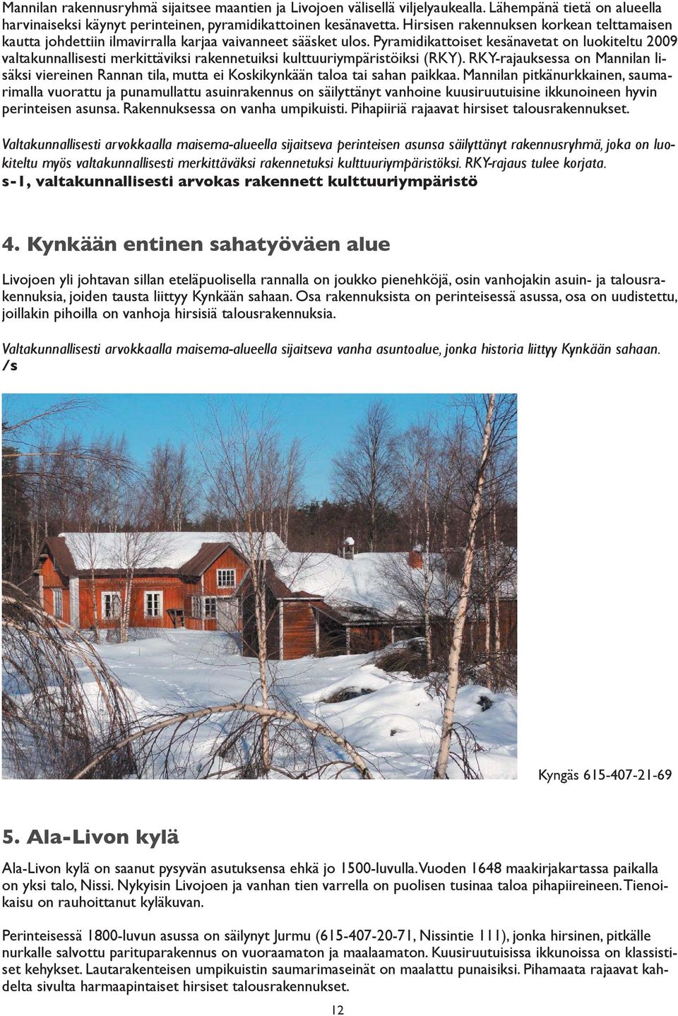 Pyramidikattoiset kesänavetat on luokiteltu 2009 valtakunnallisesti merkittäviksi rakennetuiksi kulttuuriympäristöiksi (RKY).