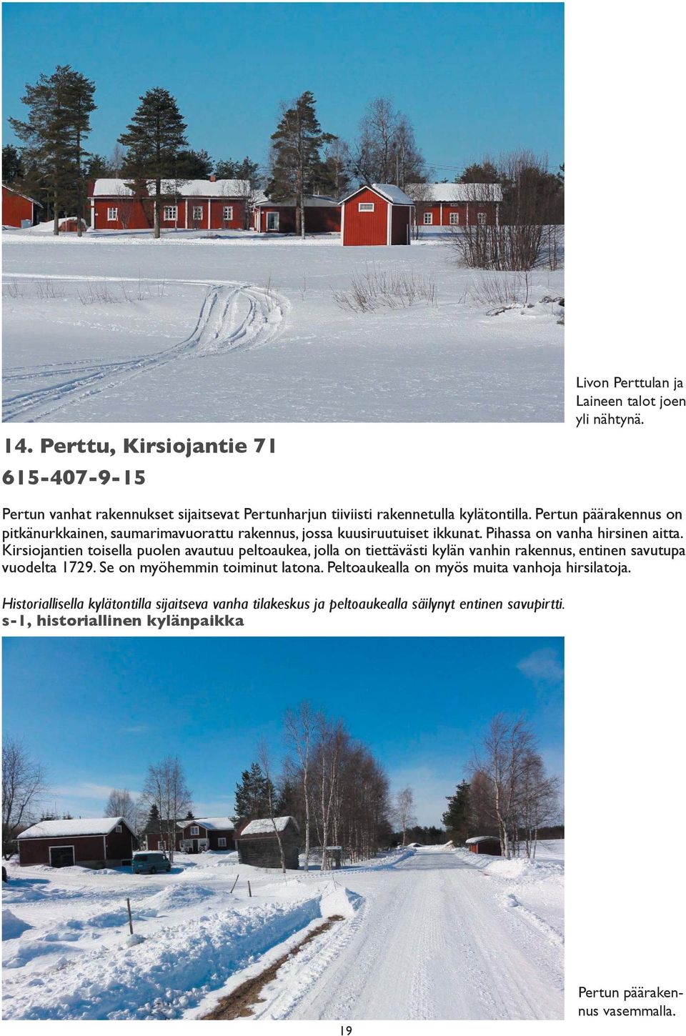 Pertun päärakennus on pitkänurkkainen, saumarimavuorattu rakennus, jossa kuusiruutuiset ikkunat. Pihassa on vanha hirsinen aitta.