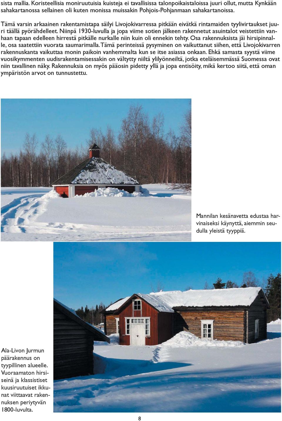 Tämä varsin arkaainen rakentamistapa säilyi Livojokivarressa pitkään eivätkä rintamaiden tyylivirtaukset juuri täällä pyörähdelleet.