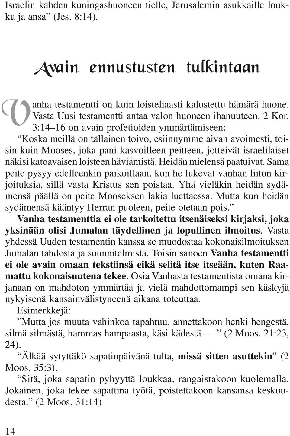 3:14 16 on avain profetioiden ymmärtämiseen: Koska meillä on tällainen toivo, esiinnymme aivan avoimesti, toisin kuin Mooses, joka pani kasvoilleen peitteen, jotteivät israelilaiset näkisi