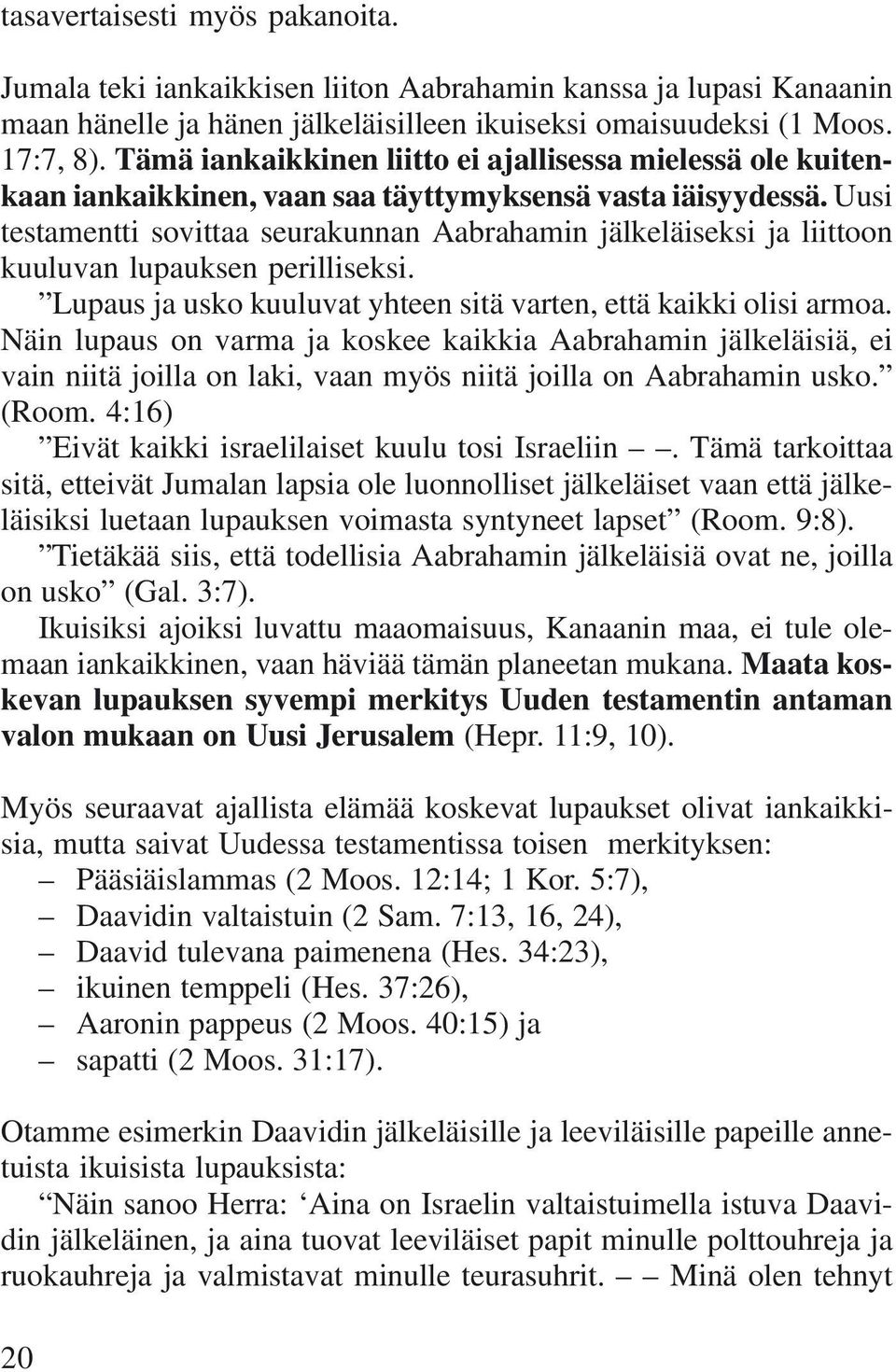 Uusi testamentti sovittaa seurakunnan Aabrahamin jälkeläiseksi ja liittoon kuuluvan lupauksen perilliseksi. Lupaus ja usko kuuluvat yhteen sitä varten, että kaikki olisi armoa.