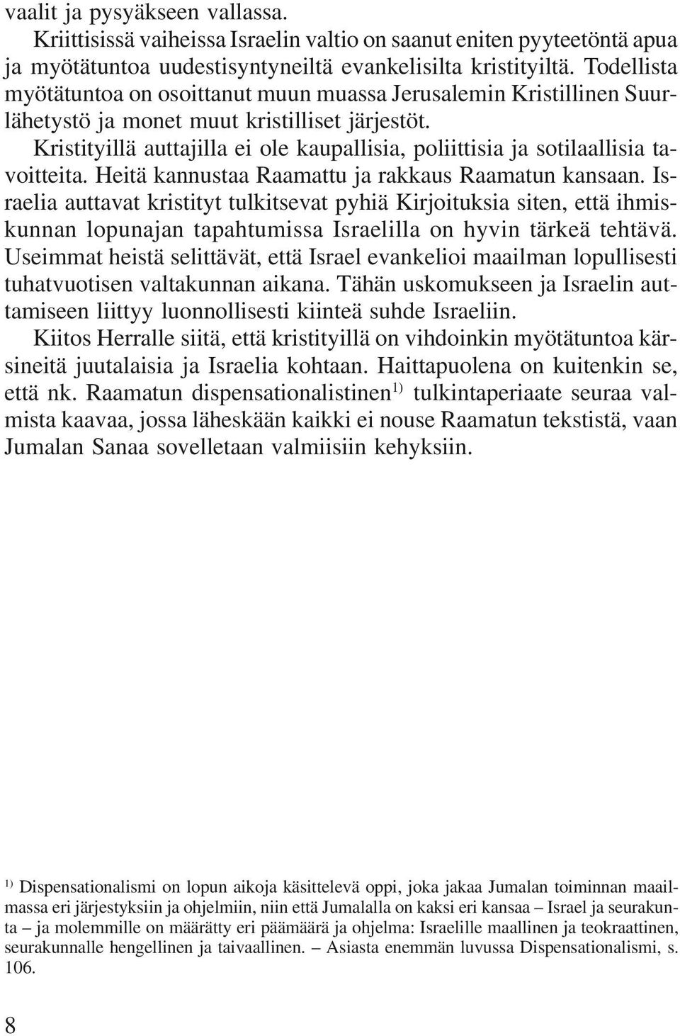 Kristityillä auttajilla ei ole kaupallisia, poliittisia ja sotilaallisia tavoitteita. Heitä kannustaa Raamattu ja rakkaus Raamatun kansaan.