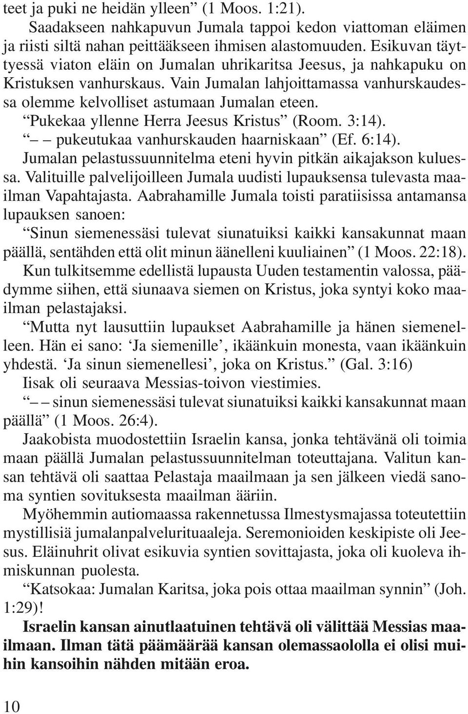 Pukekaa yllenne Herra Jeesus Kristus (Room. 3:14). pukeutukaa vanhurskauden haarniskaan (Ef. 6:14). Jumalan pelastussuunnitelma eteni hyvin pitkän aikajakson kuluessa.