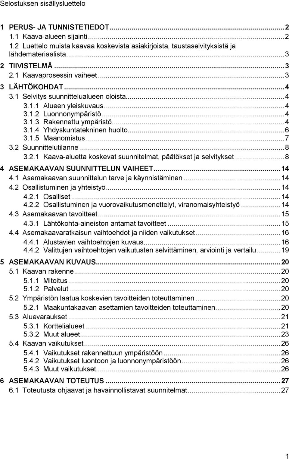 ..4 3.1.4 Yhdyskuntatekninen huolto...6 3.1.5 Maanomistus...7 3.2 Suunnittelutilanne...8 3.2.1 Kaava-aluetta koskevat suunnitelmat, päätökset ja selvitykset...8 4 ASEMAKAAVAN SUUNNITTELUN VAIHEET.