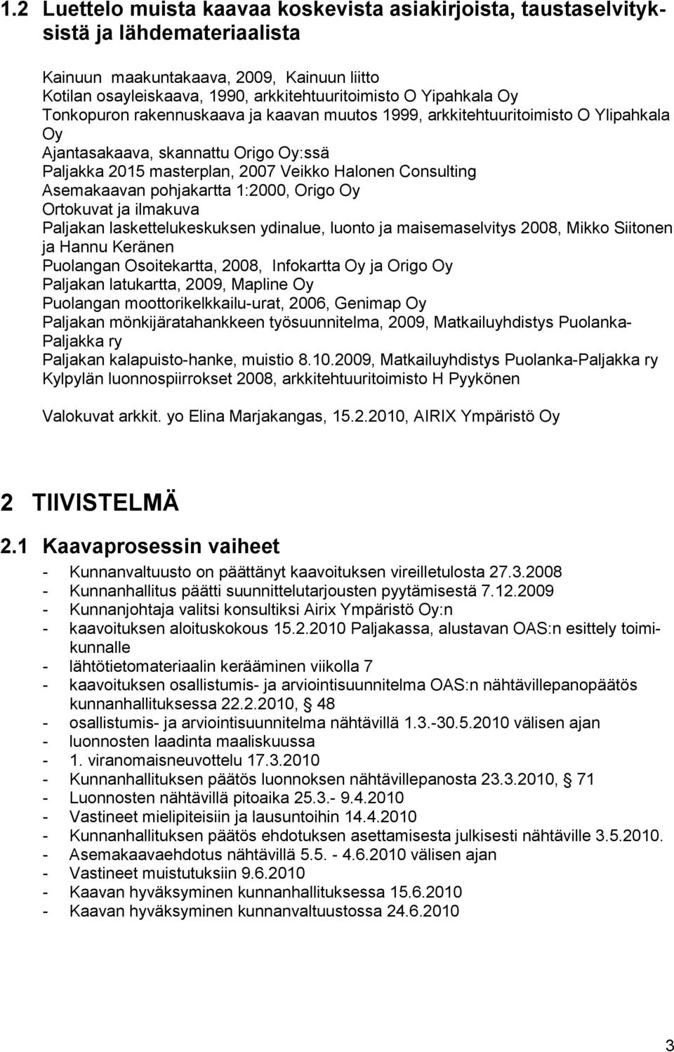 pohjakartta 1:2, Origo Oy Ortokuvat ja ilmakuva Paljakan laskettelukeskuksen ydinalue, luonto ja maisemaselvitys 28, Mikko Siitonen ja Hannu Keränen Puolangan Osoitekartta, 28, Infokartta Oy ja Origo