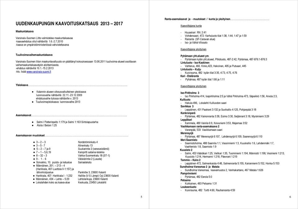 Kalannin alueen oikeusvaikutteinen yleiskaava luonnosvaihe nähtävillä 22.11.-23.12.2009 ehdotusvaihe tulossa nähtäville v. 2013 Tuulivoimayleiskaava luonnosvaihe 2013 Asemakaavat.